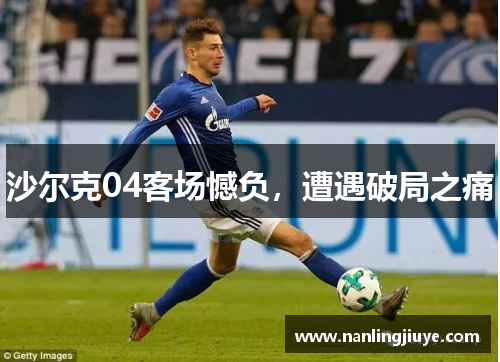 沙尔克04客场憾负，遭遇破局之痛