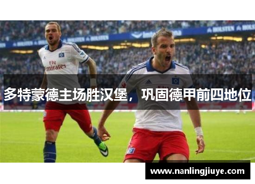 多特蒙德主场胜汉堡，巩固德甲前四地位