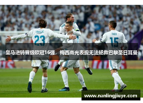 皇马逆转晋级欧冠16强，梅西高光表现无法拯救巴黎圣日耳曼