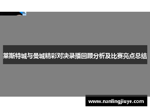 莱斯特城与曼城精彩对决录播回顾分析及比赛亮点总结