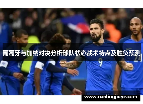 葡萄牙与加纳对决分析球队状态战术特点及胜负预测