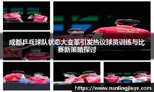 成都乒乓球队状态大变革引发热议球员训练与比赛新策略探讨